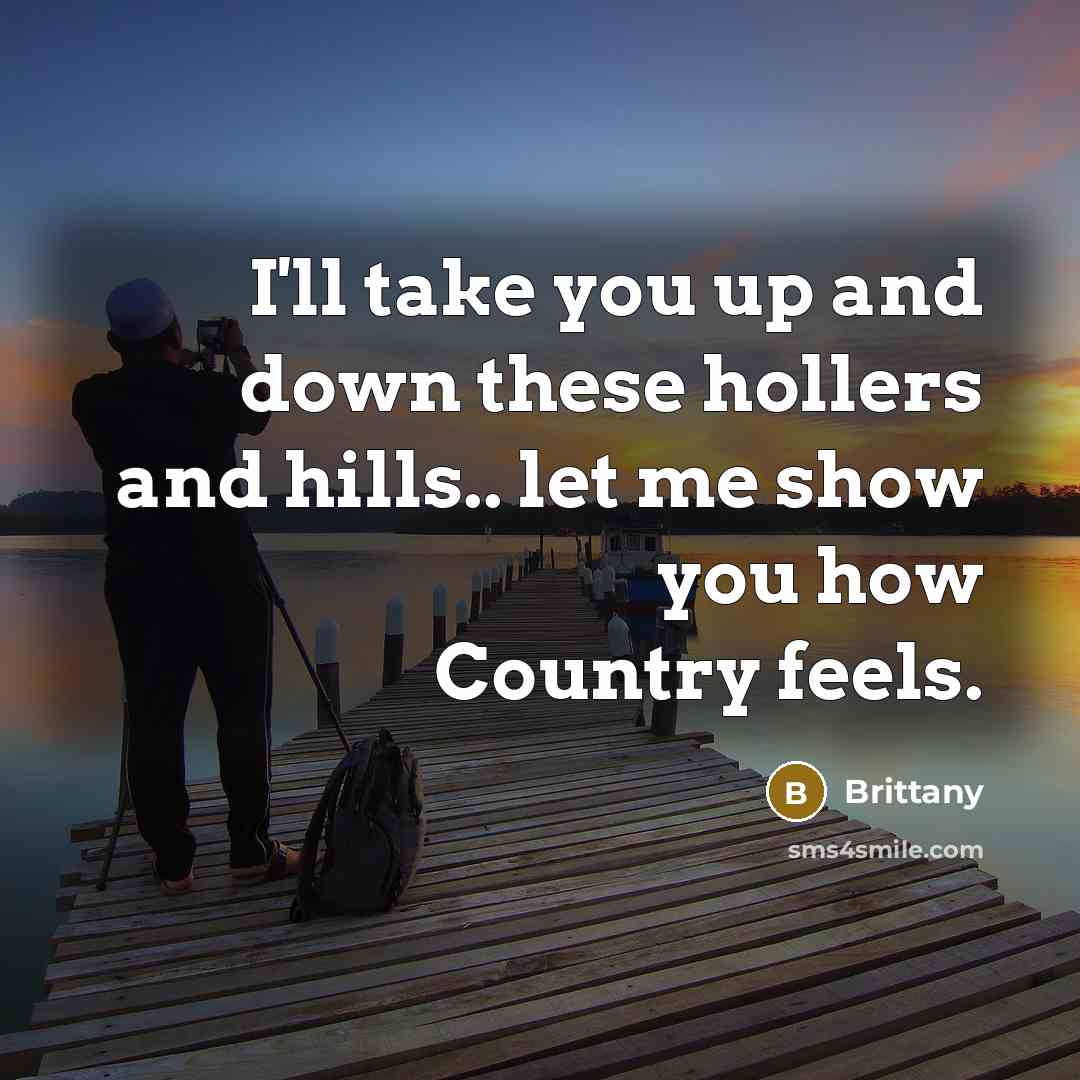 “I'll take you up and down these hollers and hills..…” quote by Brittany
