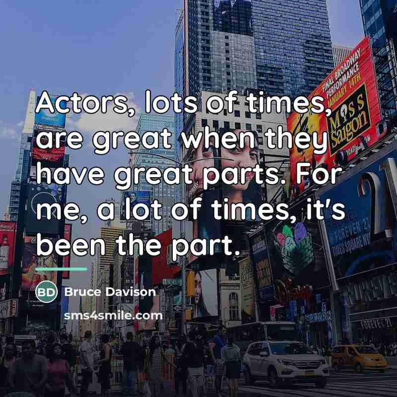 “Actors, lots of times, are great when they have great…” quote by Bruce Davison