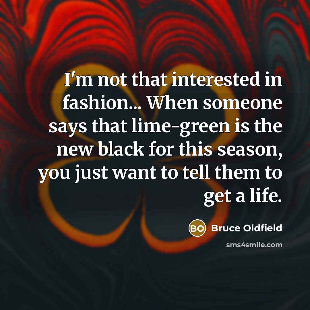 “I'm not that interested in fashion... When someone says that…” quote by Bruce Oldfield