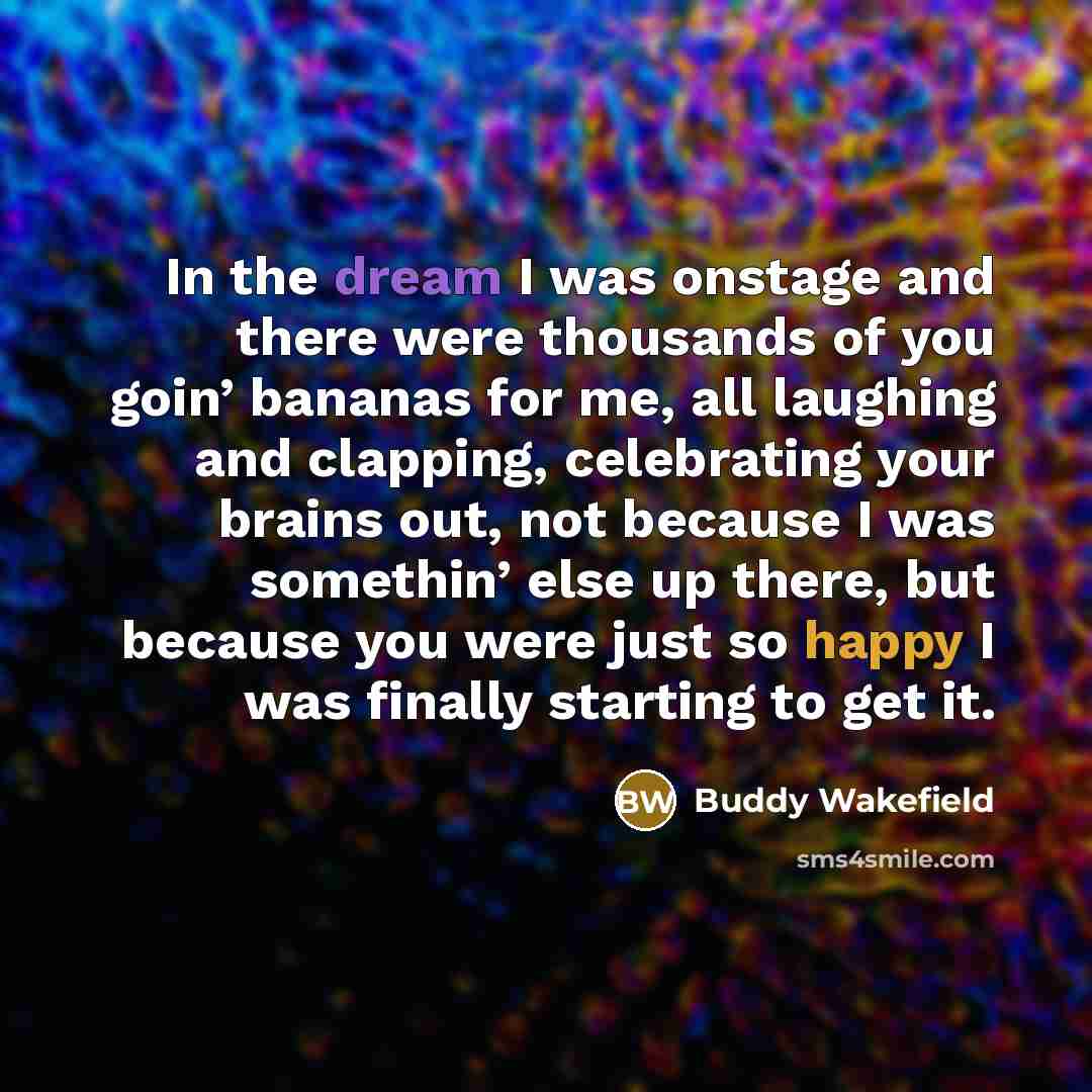 “In the dream I was onstage and there were thousands…” quote by Buddy Wakefield