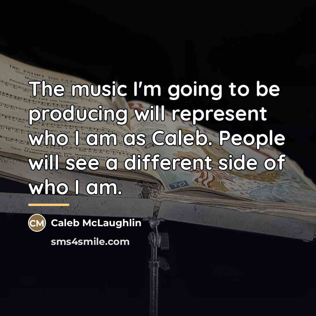 “The music I'm going to be producing will represent who…” quote by Caleb McLaughlin