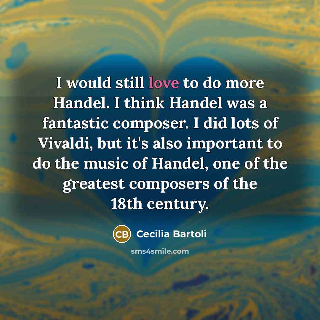 “I would still love to do more Handel. I think…” quote by Cecilia Bartoli