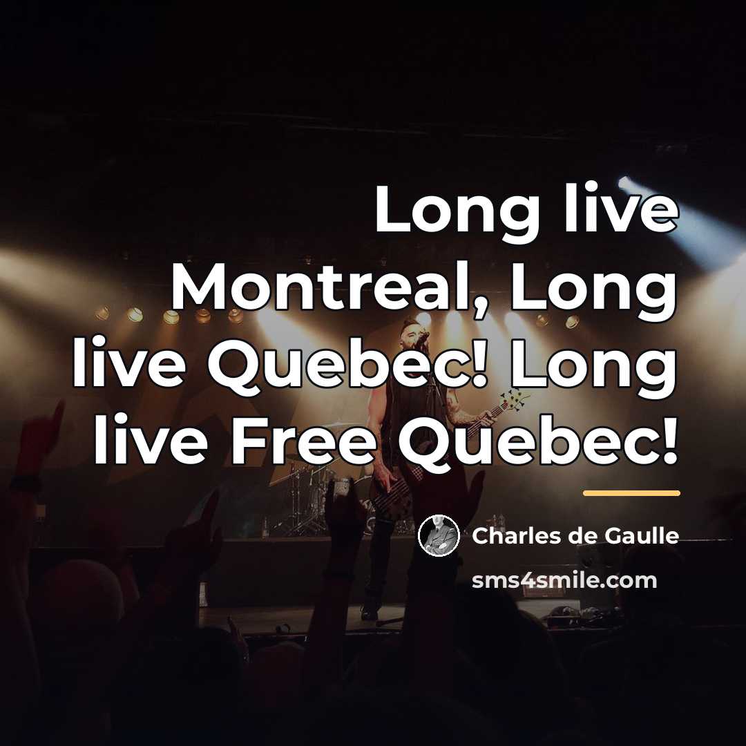 “Long live Montreal, Long live Quebec! Long live Free Quebec!…” quote by Charles de Gaulle