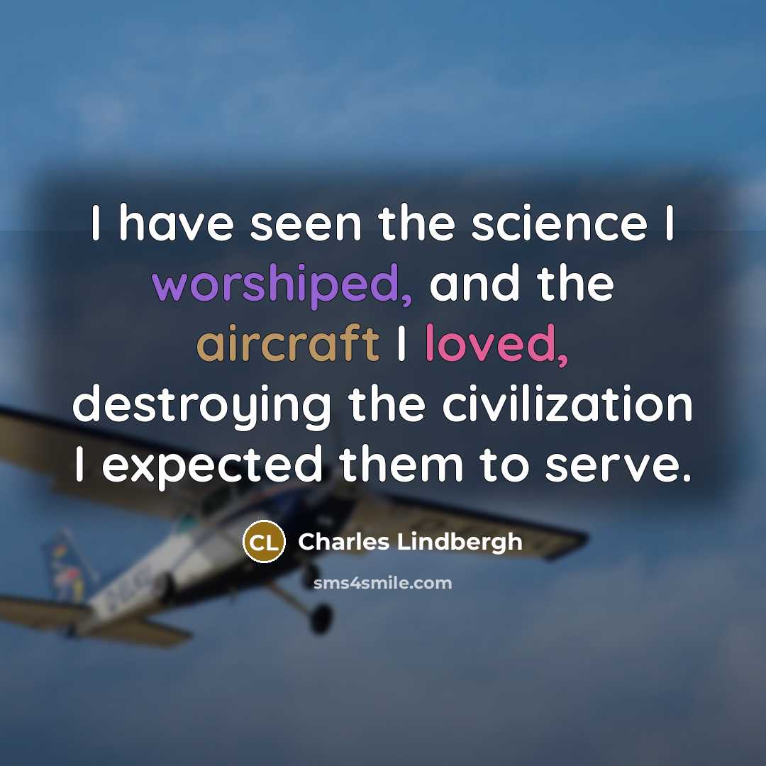 “I have seen the science I worshiped, and the aircraft…” quote by Charles Lindbergh