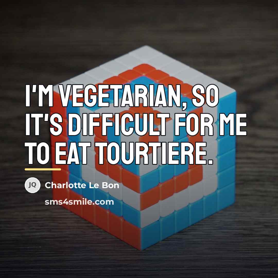 “I'm vegetarian, so it's difficult for me to eat Tourtiere.…” quote by Charlotte Le Bon