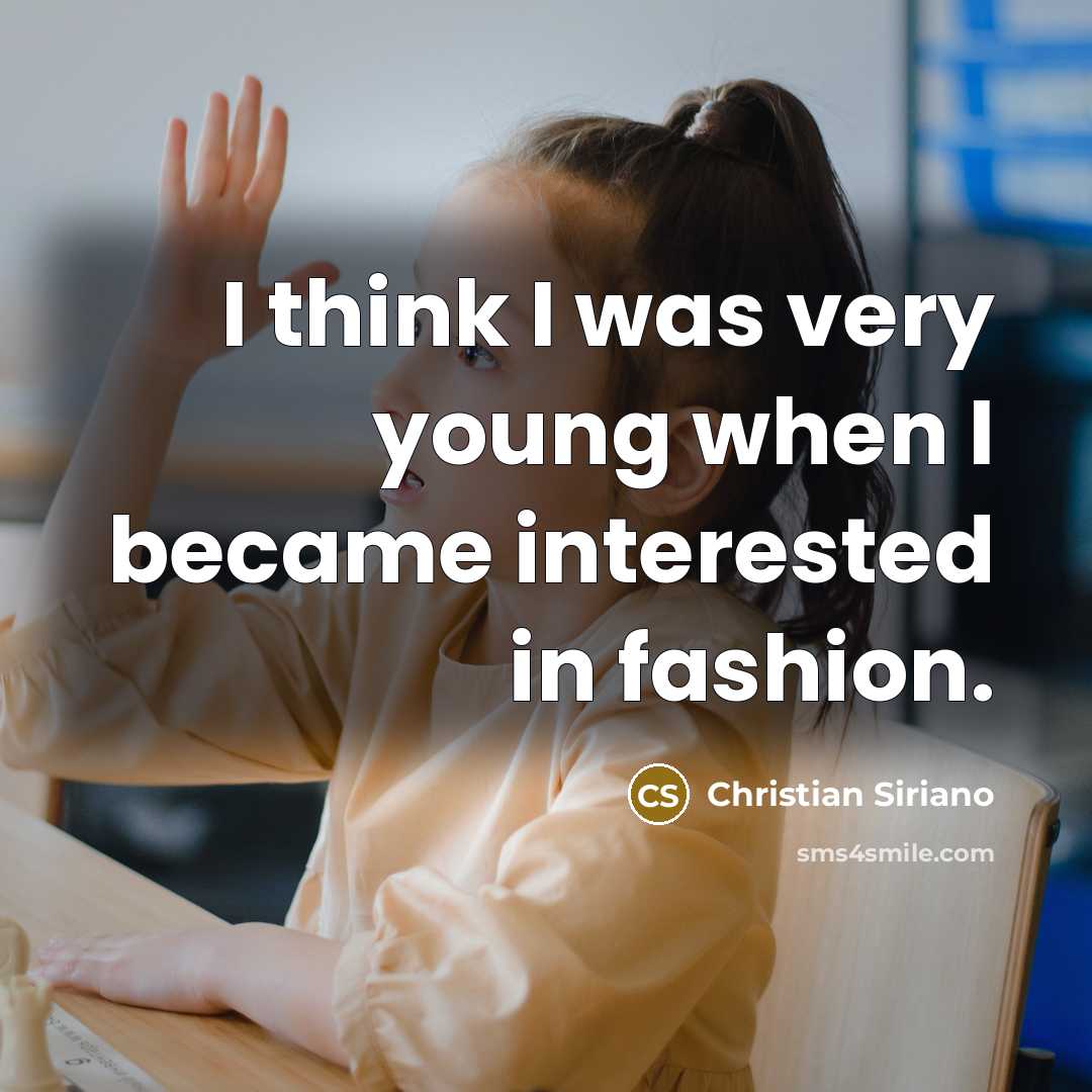 “I think I was very young when I became interested…” quote by Christian Siriano