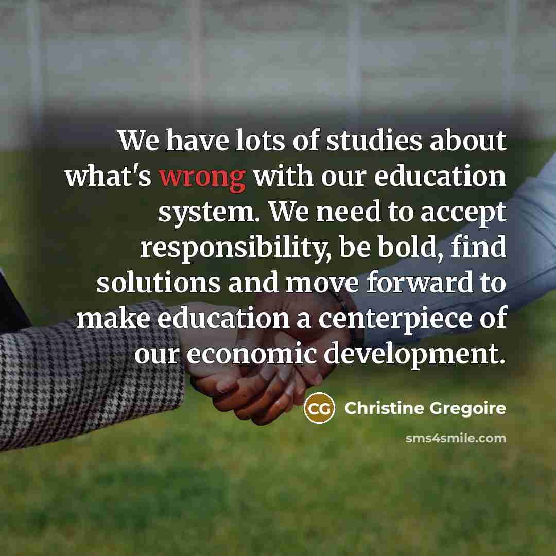 “We have lots of studies about what's wrong with our…” quote by Christine Gregoire