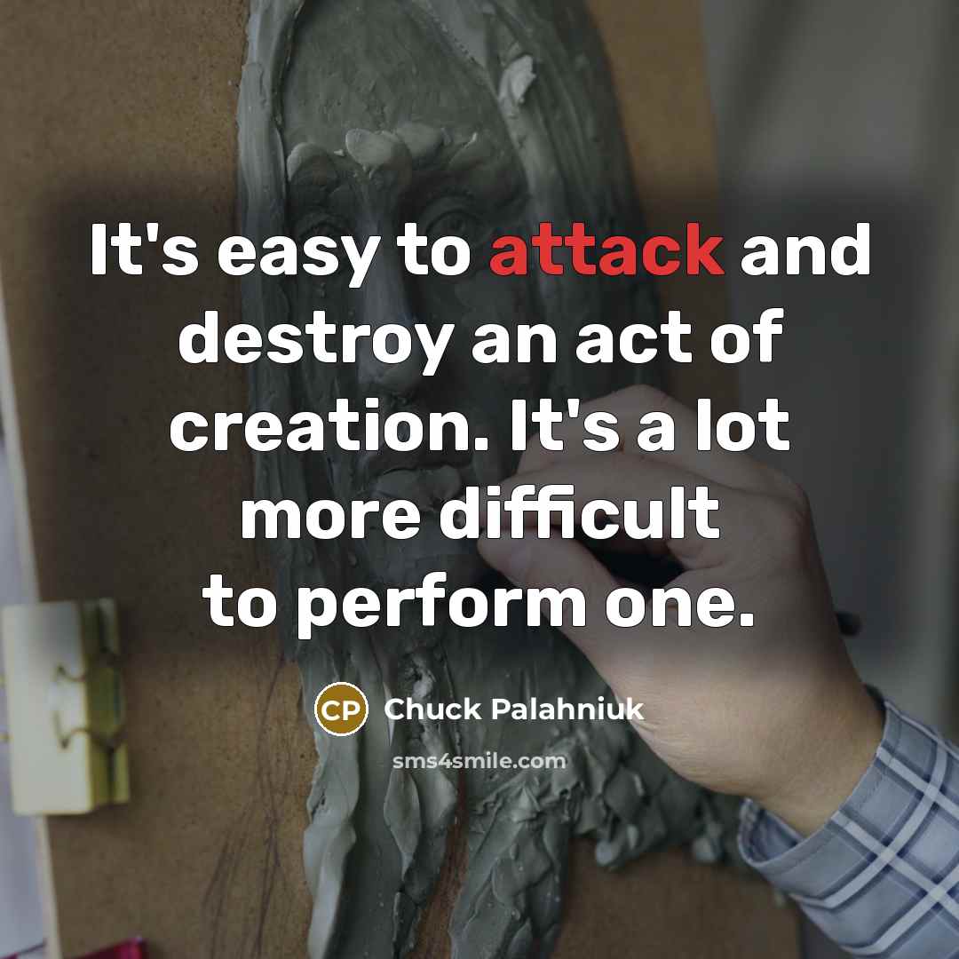“It's easy to attack and destroy an act of creation.…” quote by Chuck Palahniuk