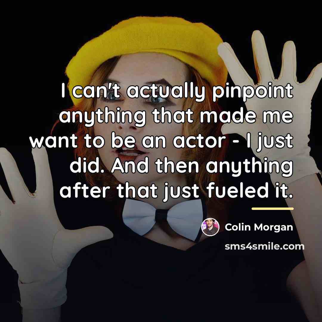 “I can't actually pinpoint anything that made me want to…” quote by Colin Morgan