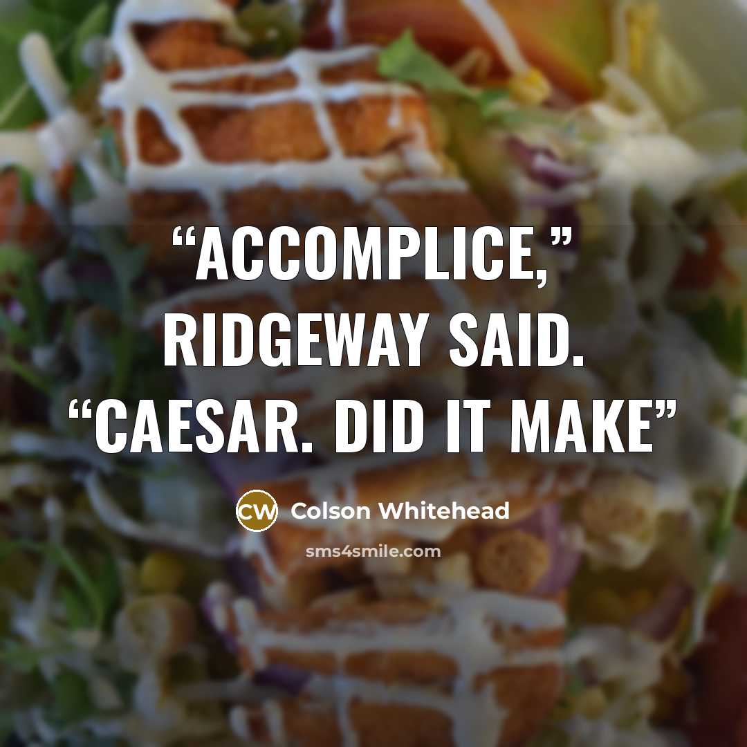 “accomplice,” Ridgeway said. “Caesar. Did it make” quote by Colson Whitehead