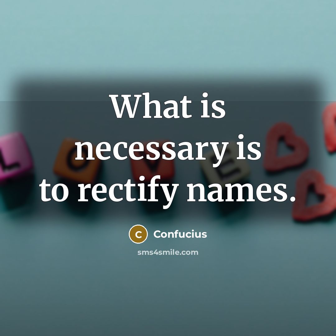 “What is necessary is to rectify names.…” quote by Confucius