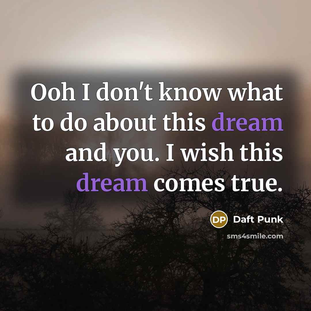 “Ooh I don't know what to do about this dream…” quote by Daft Punk