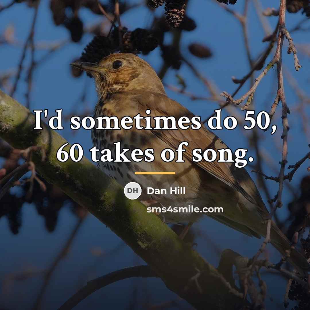 “I'd sometimes do 50, 60 takes of song.…” quote by Dan Hill