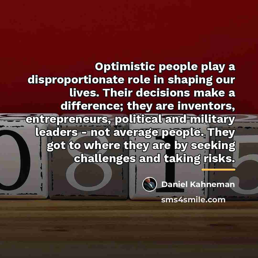 “Optimistic people play a disproportionate role in shaping our lives.…” quote by Daniel Kahneman