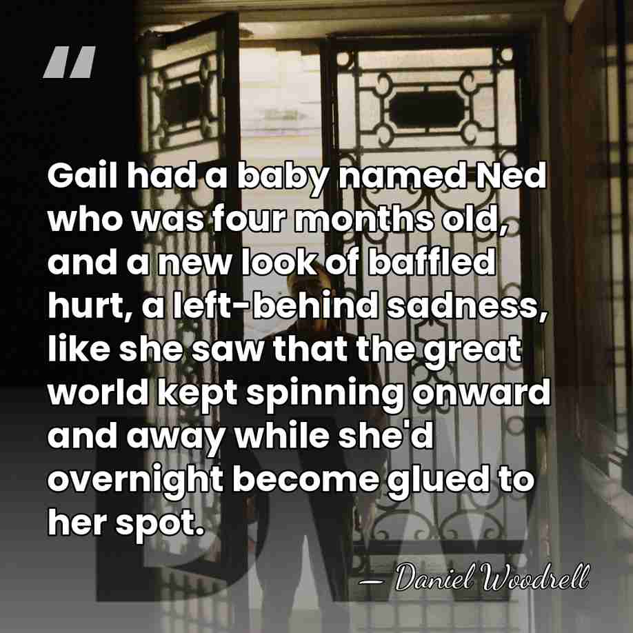 Gail had a baby named Ned who was four months old, and&hellip; - Daniel Woodrell