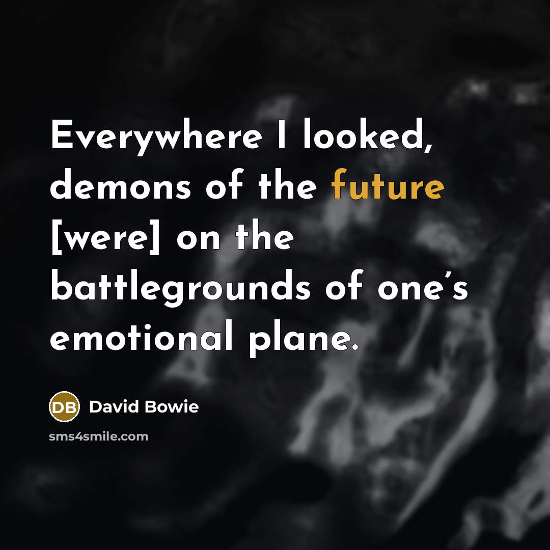 “Everywhere I looked, demons of the future [were] on the…” quote by David Bowie