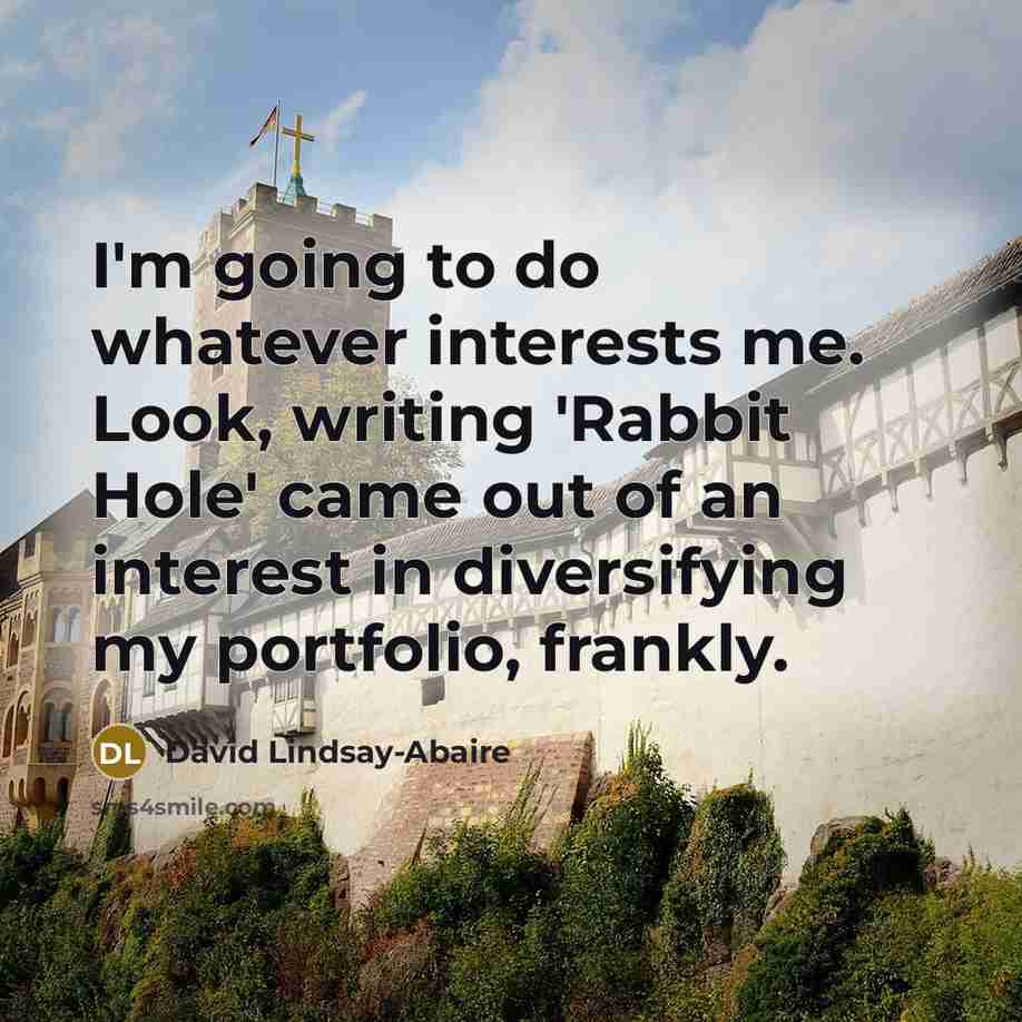 “I'm going to do whatever interests me. Look, writing 'Rabbit…” quote by David Lindsay-Abaire