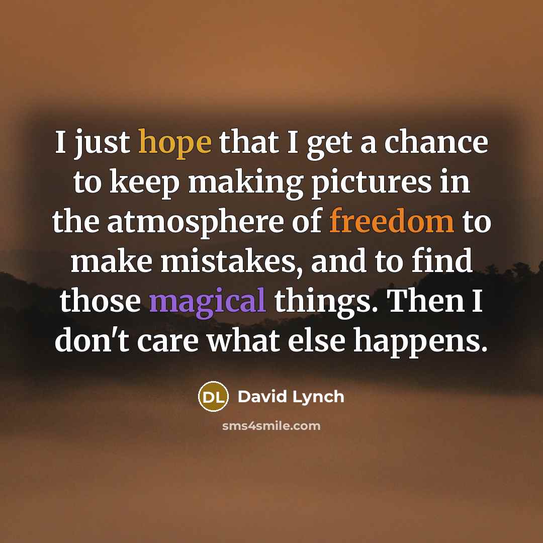 “I just hope that I get a chance to keep…” quote by David Lynch