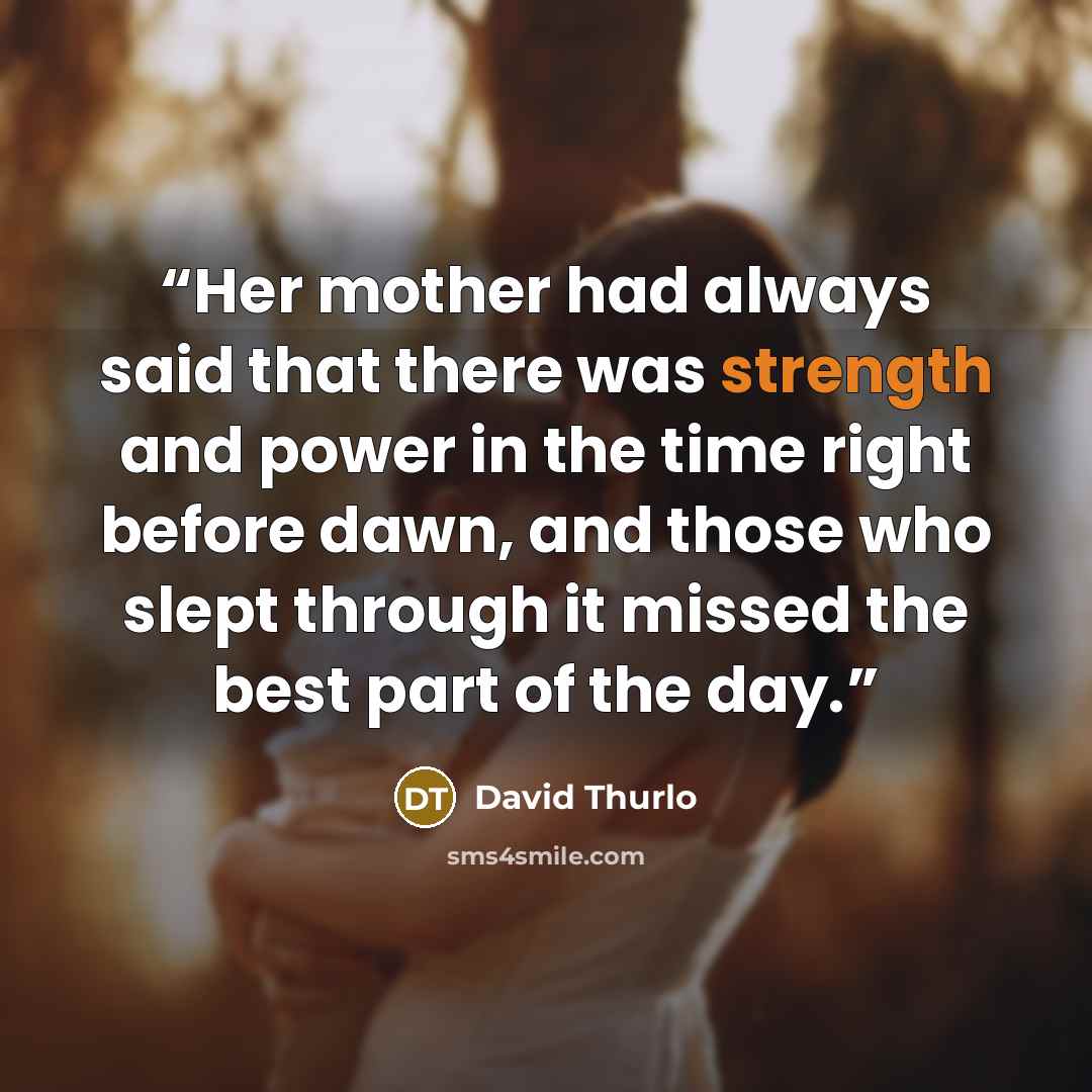 “Her mother had always said that there was strength and power in the time right before dawn, and those who slept through it missed the best part of the day.” quote by David Thurlo