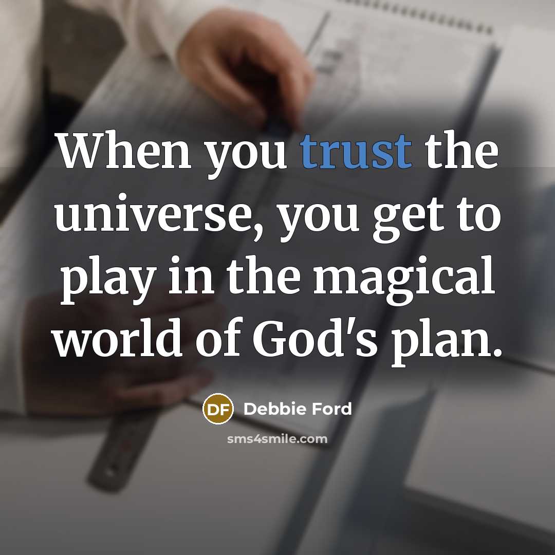 “When you trust the universe, you get to play in…” quote by Debbie Ford