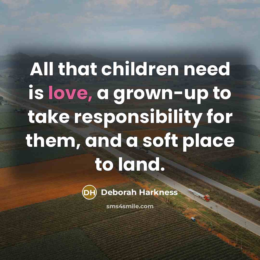 “All that children need is love, a grown-up to take…” quote by Deborah Harkness