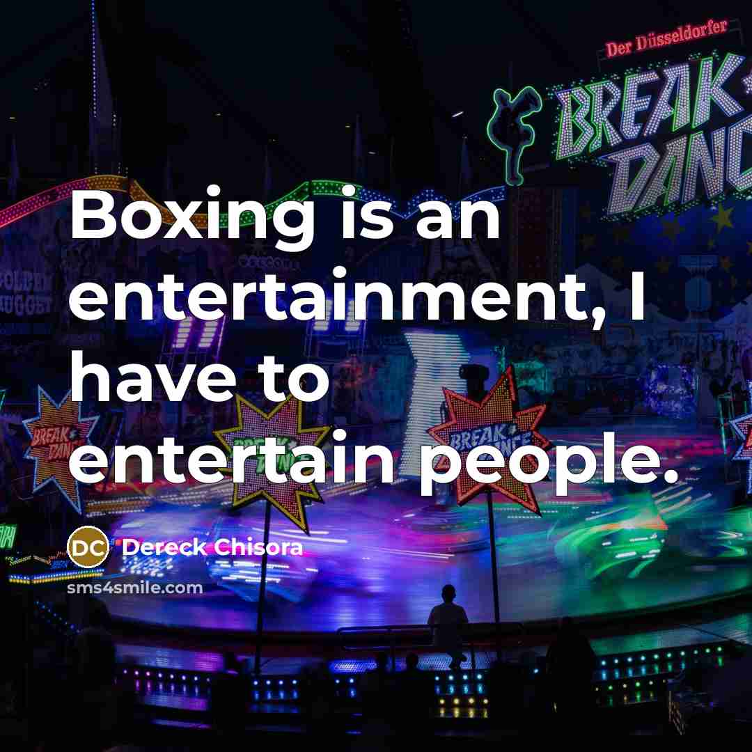 “Boxing is an entertainment, I have to entertain people.…” quote by Dereck Chisora
