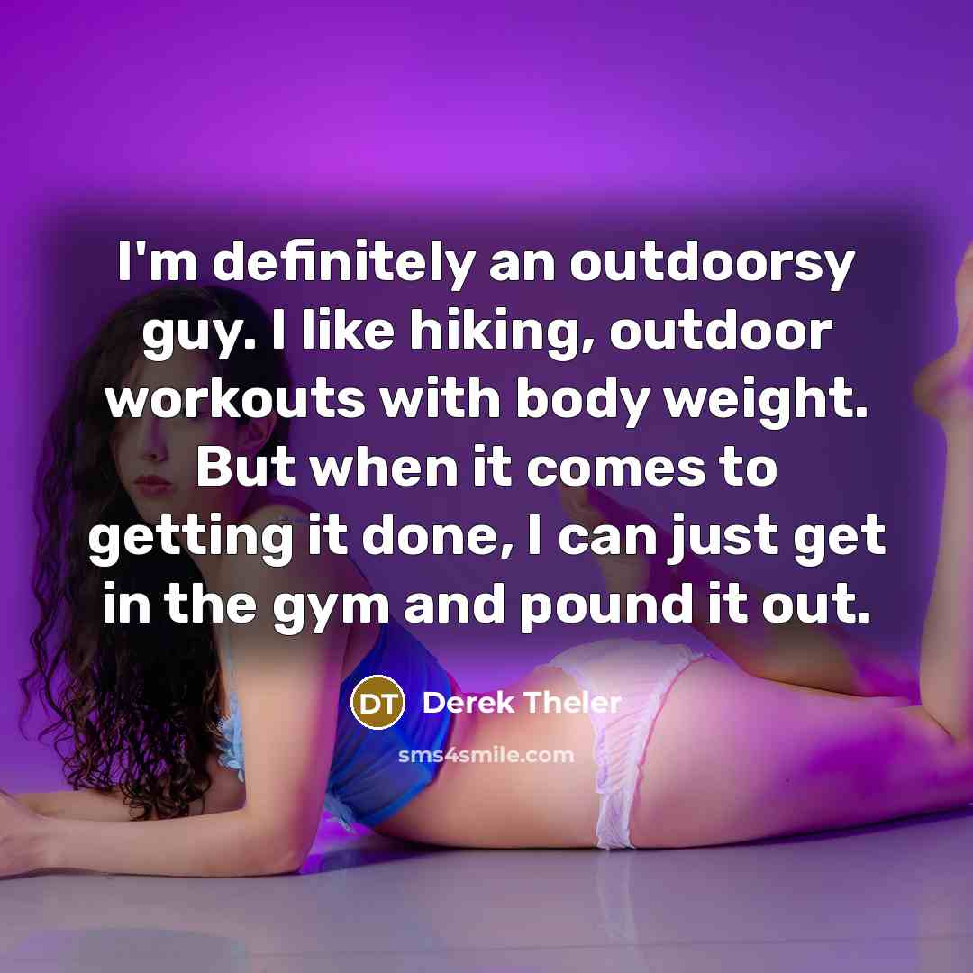 “I'm definitely an outdoorsy guy. I like hiking, outdoor workouts…” quote by Derek Theler