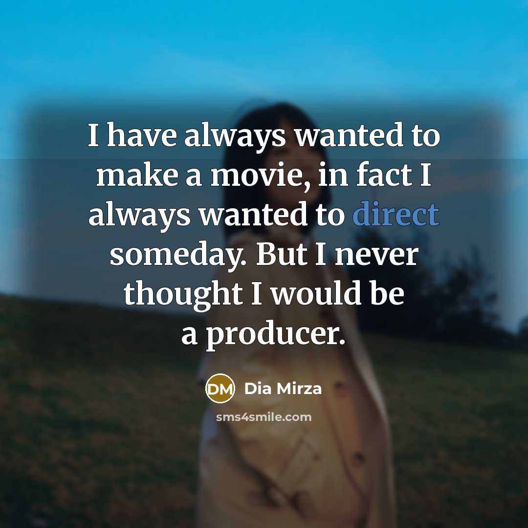 “I have always wanted to make a movie, in fact…” quote by Dia Mirza