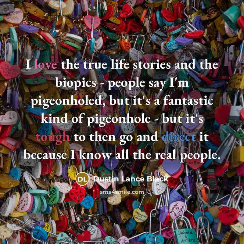 “I love the true life stories and the biopics -…” quote by Dustin Lance Black