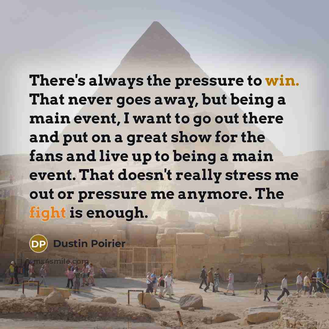 “There's always the pressure to win. That never goes away,…” quote by Dustin Poirier