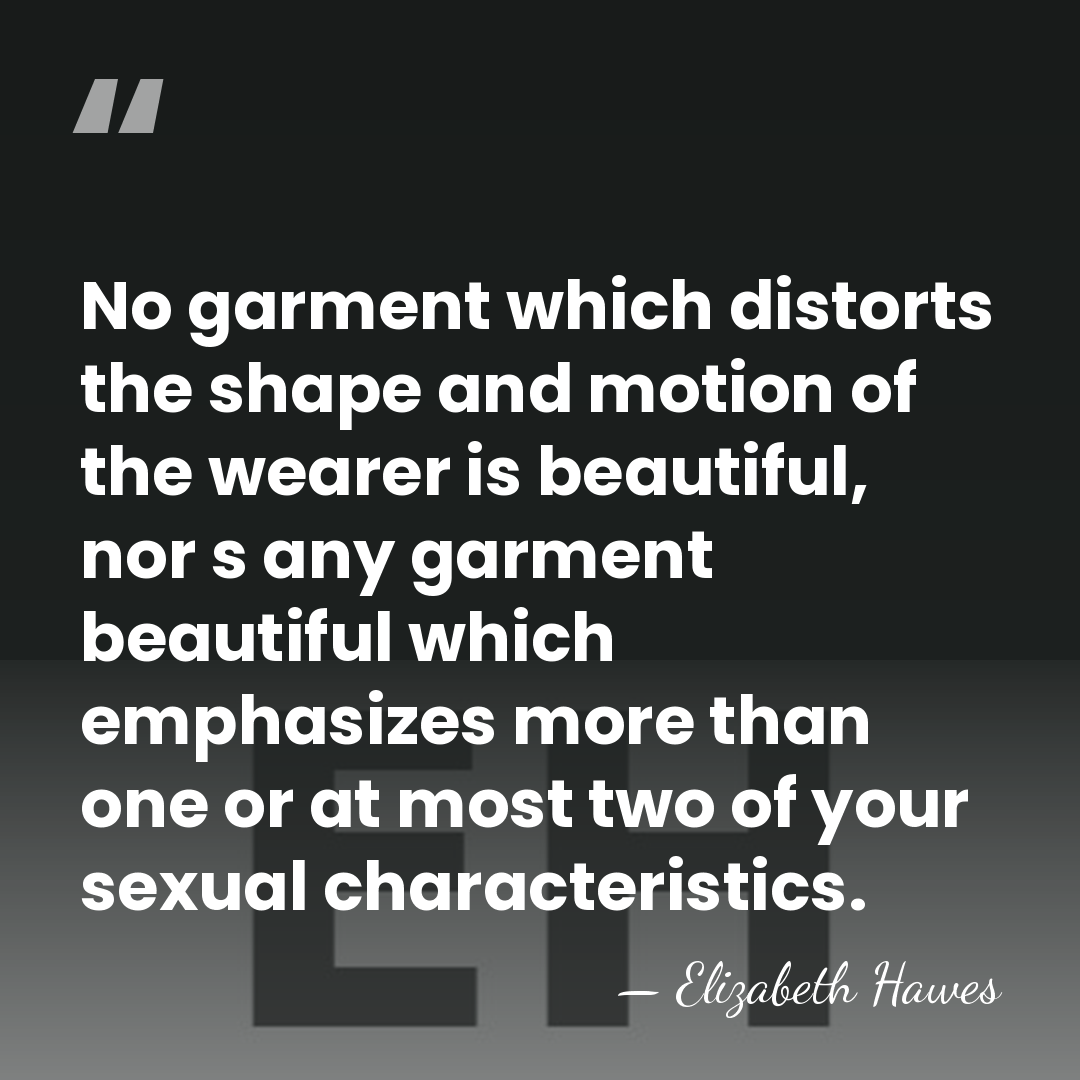 No garment which distorts the shape and motion of the wearer is&hellip; - Elizabeth Hawes