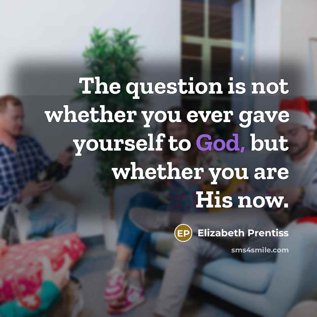 “The question is not whether you ever gave yourself to…” quote by Elizabeth Prentiss
