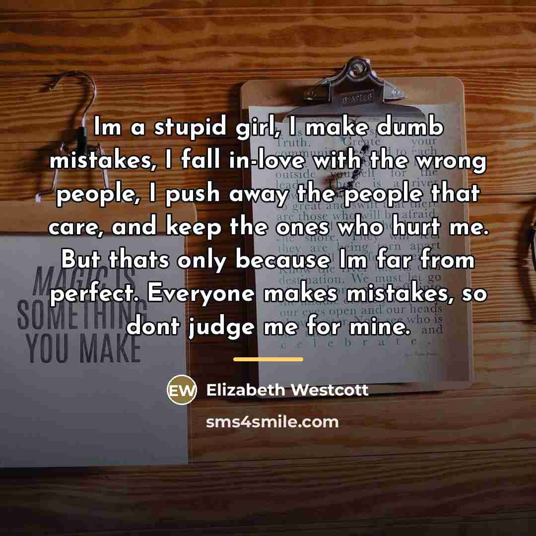 “Im a stupid girl, I make dumb mistakes, I fall…” quote by Elizabeth Westcott