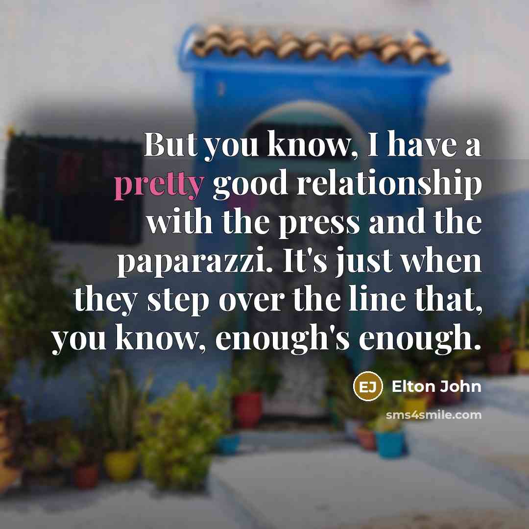 “But you know, I have a pretty good relationship with…” quote by Elton John