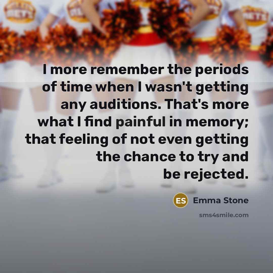“I more remember the periods of time when I wasn't…” quote by Emma Stone