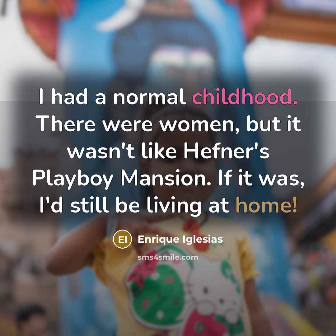 “I had a normal childhood. There were women, but it…” quote by Enrique Iglesias