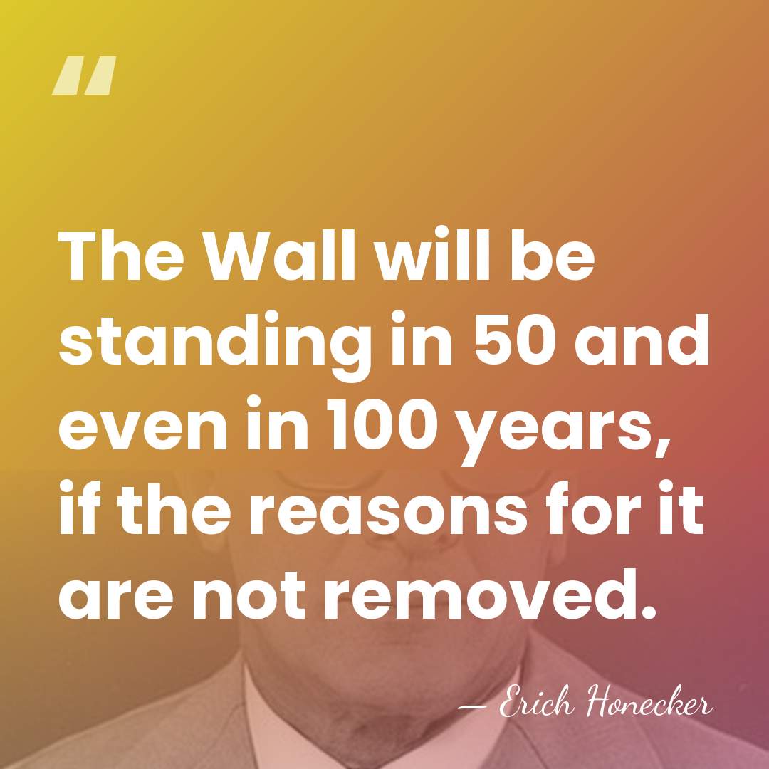 The Wall will be standing in 50 and even in 100 years,&hellip; - Erich Honecker