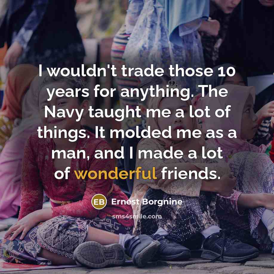 “I wouldn't trade those 10 years for anything. The Navy…” quote by Ernest Borgnine