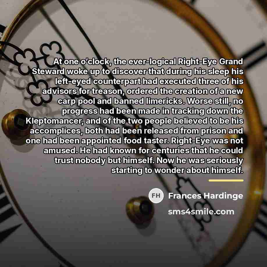 “At one o’clock, the ever-logical Right-Eye Grand Steward woke up…” quote by Frances Hardinge