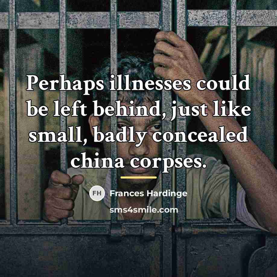 “Perhaps illnesses could be left behind, just like small, badly…” quote by Frances Hardinge