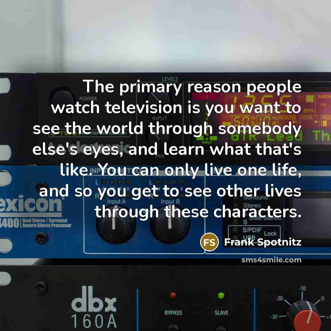 “The primary reason people watch television is you want to…” quote by Frank Spotnitz