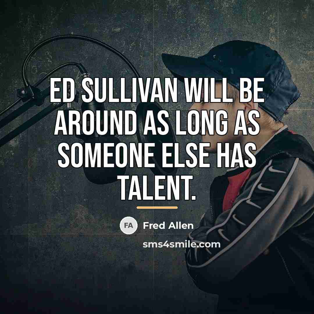 “Ed Sullivan will be around as long as someone else…” quote by Fred Allen