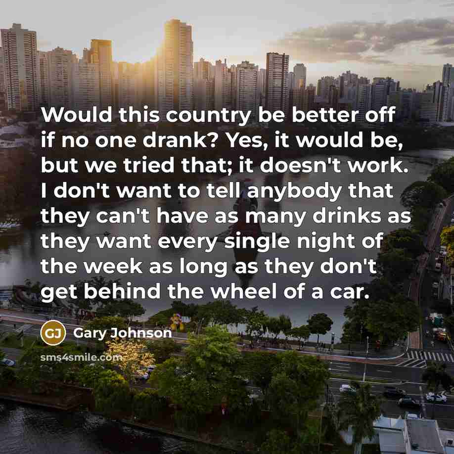 “Would this country be better off if no one drank?…” quote by Gary Johnson