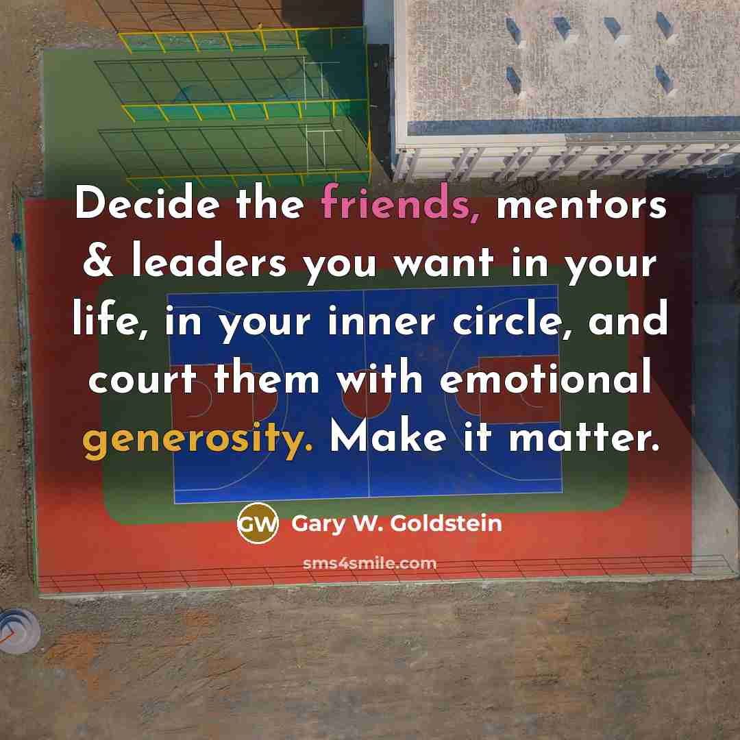 “Decide the friends, mentors & leaders you want in your…” quote by Gary W. Goldstein