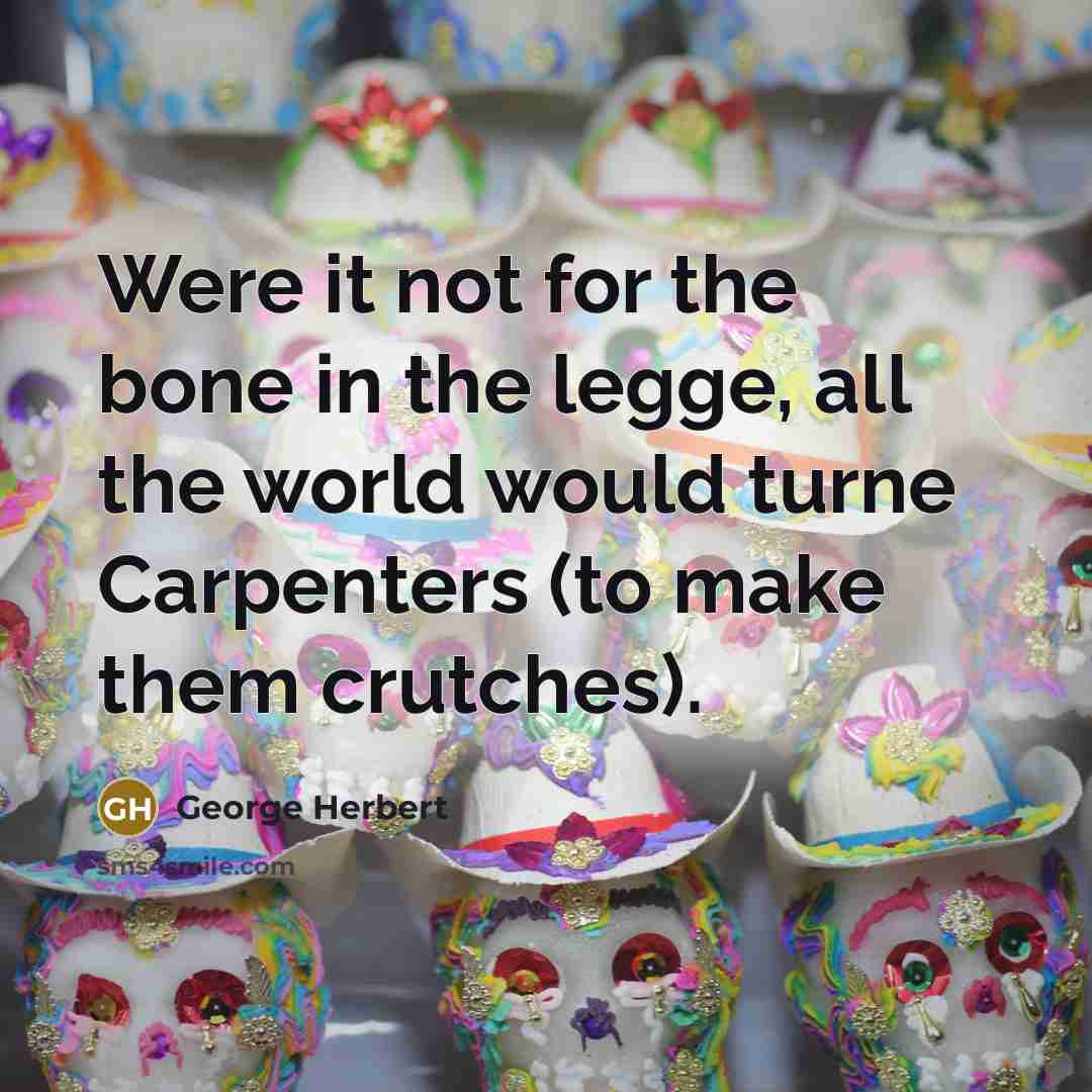 “Were it not for the bone in the legge, all…” quote by George Herbert