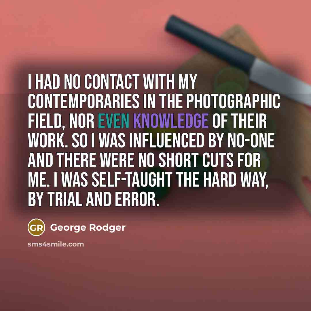“I had no contact with my contemporaries in the photographic…” quote by George Rodger