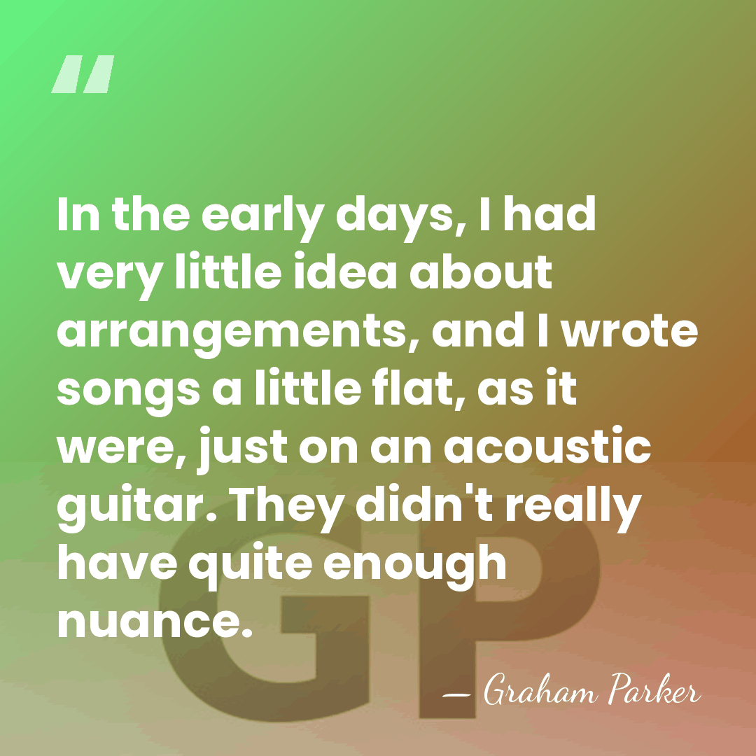 In the early days, I had very little idea about arrangements, and&hellip; - Graham Parker