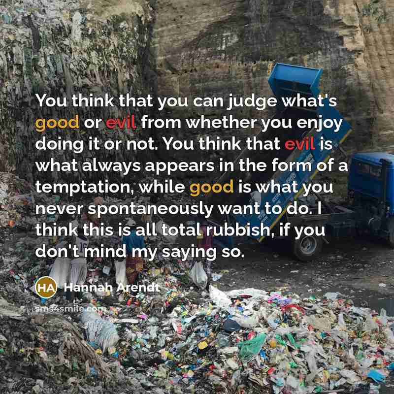 “You think that you can judge what's good or evil…” quote by Hannah Arendt