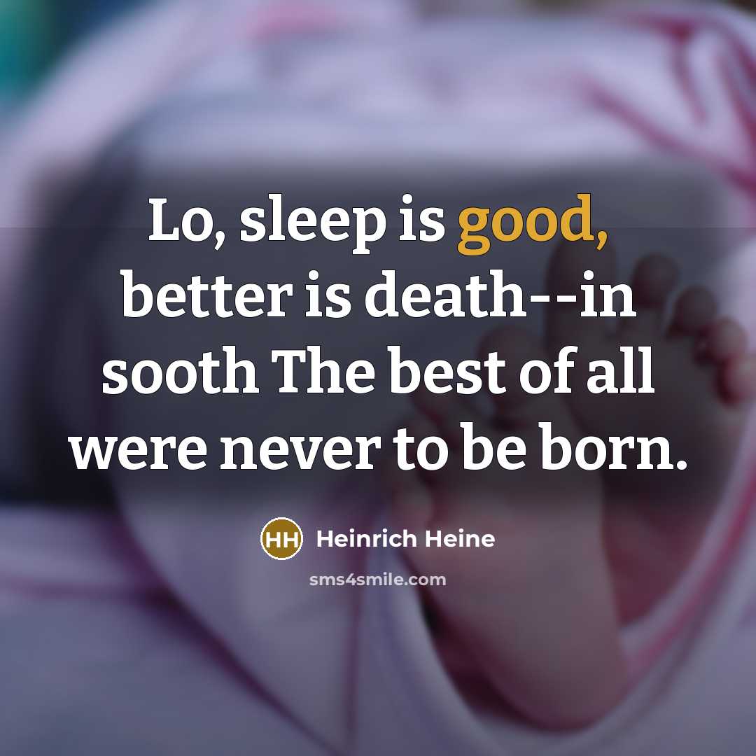“Lo, sleep is good, better is death--in sooth The best…” quote by Heinrich Heine