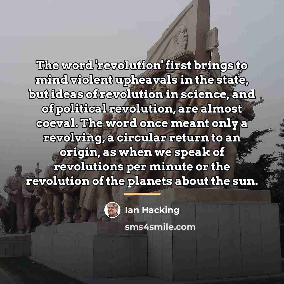 “The word 'revolution' first brings to mind violent upheavals in…” quote by Ian Hacking